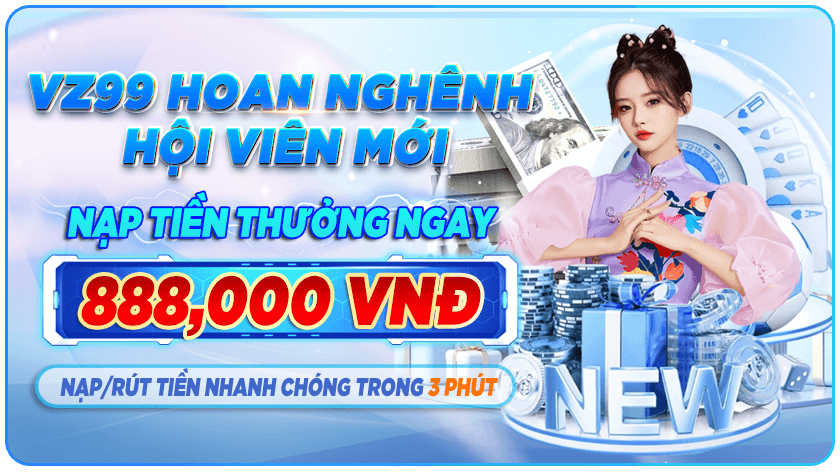 Trở thành hội viên mới tại nhà cái VZ99 nhận thưởng 888000 vnd